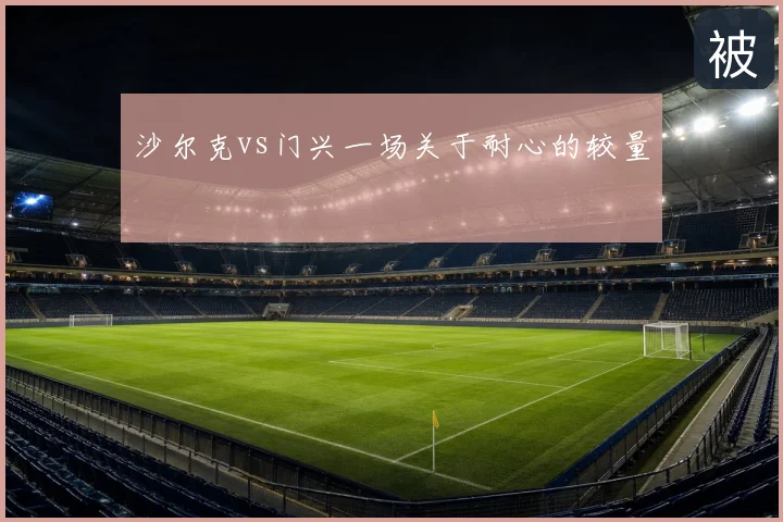 沙尔克vs门兴一场关于耐心的较量
